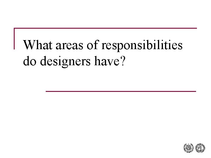 What areas of responsibilities do designers have? 