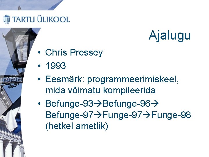 Ajalugu • Chris Pressey • 1993 • Eesmärk: programmeerimiskeel, mida võimatu kompileerida • Befunge-93