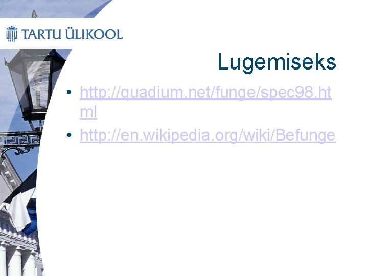 Lugemiseks • http: //quadium. net/funge/spec 98. ht ml • http: //en. wikipedia. org/wiki/Befunge 