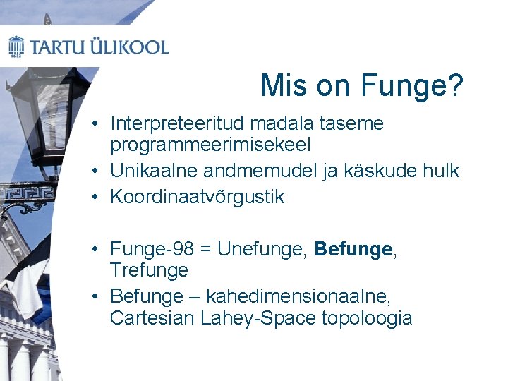 Mis on Funge? • Interpreteeritud madala taseme programmeerimisekeel • Unikaalne andmemudel ja käskude hulk