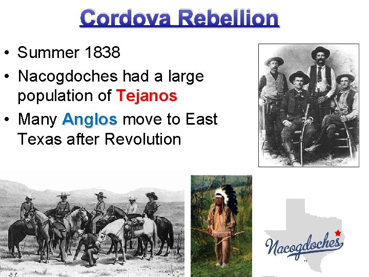 Cordova Rebellion • Summer 1838 • Nacogdoches had a large population of Tejanos •