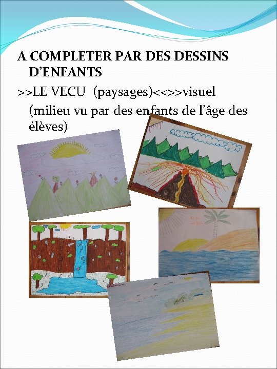 A COMPLETER PAR DESSINS D’ENFANTS >>LE VECU (paysages)<<>>visuel (milieu vu par des enfants de