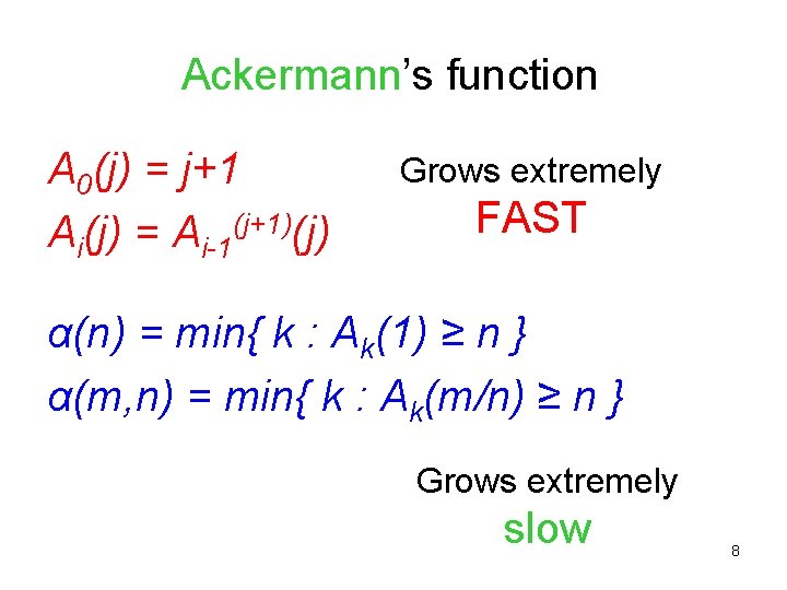 Ackermann’s function A 0(j) = j+1 Ai(j) = Ai-1(j+1)(j) Grows extremely FAST α(n) =