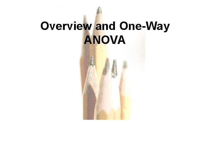 Overview and One-Way ANOVA Slid Copyright © 2007 Pearson Education, Inc Publishing as Pearson
