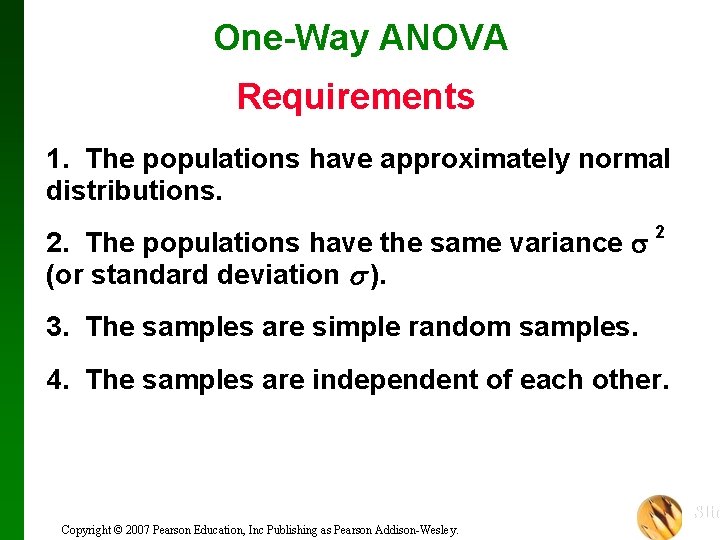 One-Way ANOVA Requirements 1. The populations have approximately normal distributions. 2. The populations have
