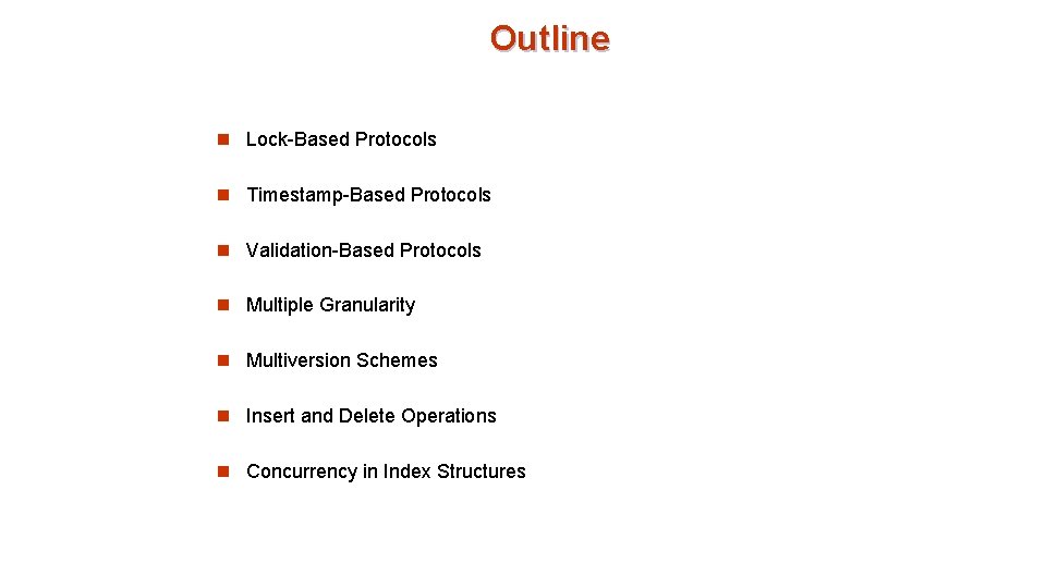 Outline n Lock-Based Protocols n Timestamp-Based Protocols n Validation-Based Protocols n Multiple Granularity n