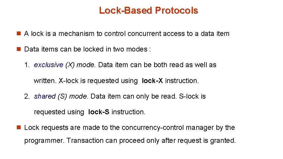 Lock-Based Protocols n A lock is a mechanism to control concurrent access to a