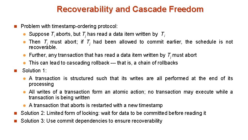 Recoverability and Cascade Freedom n Problem with timestamp-ordering protocol: Suppose Ti aborts, but Tj
