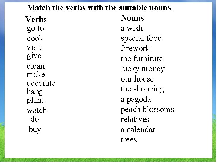 Match the verbs with the suitable nouns: Nouns Verbs a wish go to special