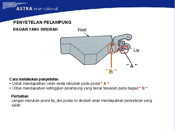 PENYETELAN PELAMPUNG BAGIAN YANG DIRUBAH Cara melakukan penyetelan • Untuk mendapatkan celah nedle tekuklah