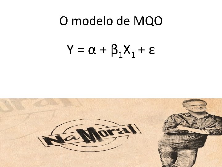 O modelo de MQO Y = α + β 1 X 1 + ε