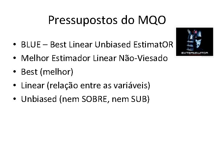 Pressupostos do MQO • • • BLUE – Best Linear Unbiased Estimat. OR Melhor