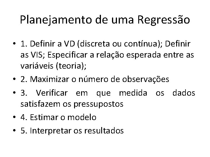 Planejamento de uma Regressão • 1. Definir a VD (discreta ou contínua); Definir as