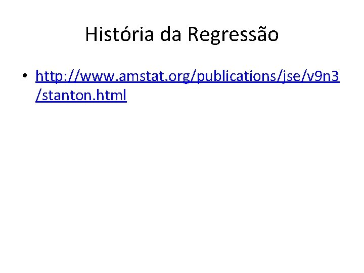 História da Regressão • http: //www. amstat. org/publications/jse/v 9 n 3 /stanton. html 