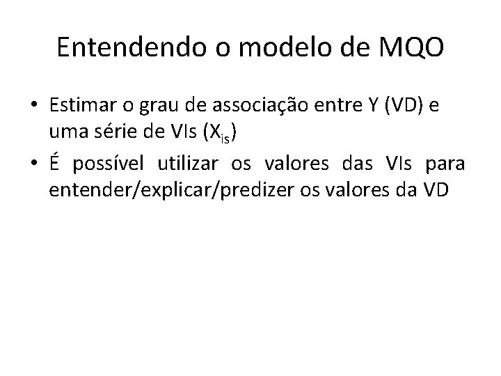 Entendendo o modelo de MQO • Estimar o grau de associação entre Y (VD)