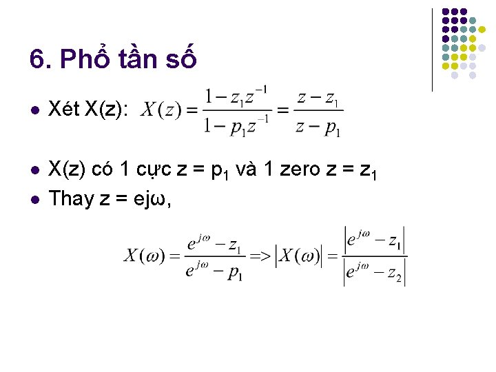 6. Phổ tần số l Xét X(z): l X(z) có 1 cực z =