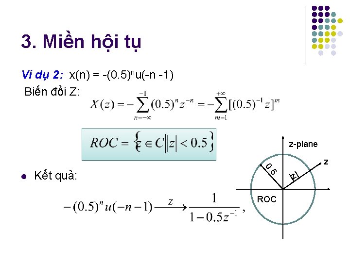 3. Miền hội tụ Ví dụ 2: x(n) = -(0. 5)nu(-n -1) Biến đổi