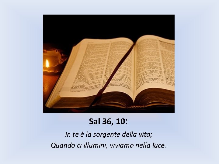 Sal 36, 10: In te è la sorgente della vita; vita Quando ci illumini,