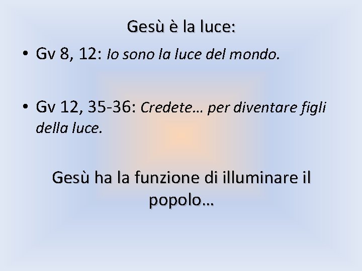 Gesù è la luce: • Gv 8, 12: Io sono la luce del mondo.