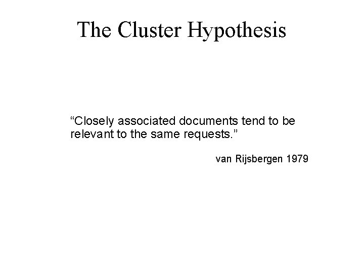 The Cluster Hypothesis “Closely associated documents tend to be relevant to the same requests.