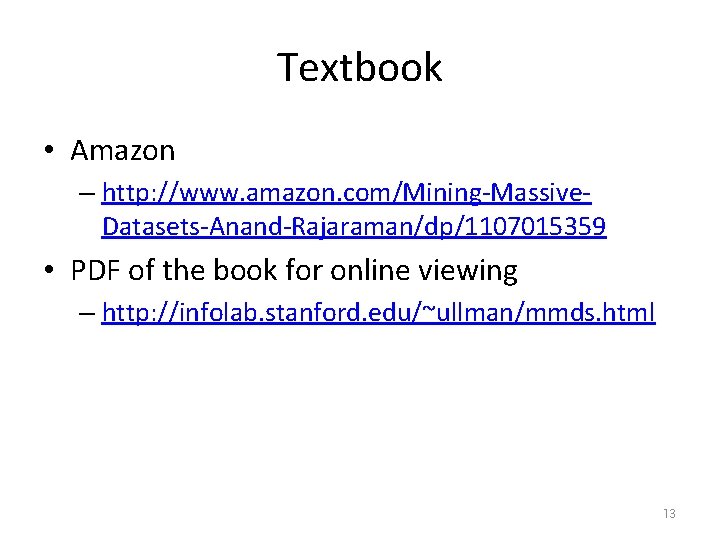 Textbook • Amazon – http: //www. amazon. com/Mining-Massive. Datasets-Anand-Rajaraman/dp/1107015359 • PDF of the book