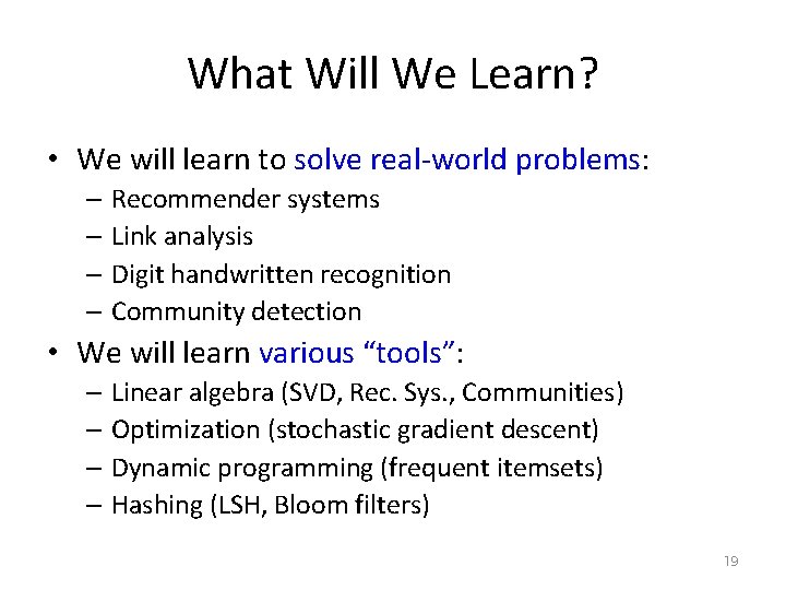 What Will We Learn? • We will learn to solve real-world problems: – Recommender