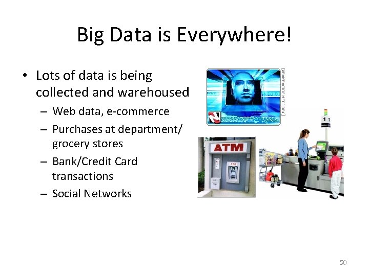 Big Data is Everywhere! • Lots of data is being collected and warehoused –