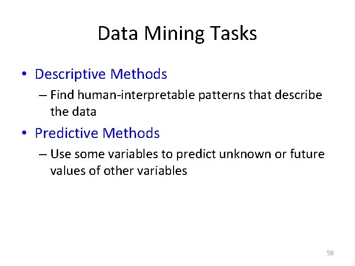 Data Mining Tasks • Descriptive Methods – Find human-interpretable patterns that describe the data