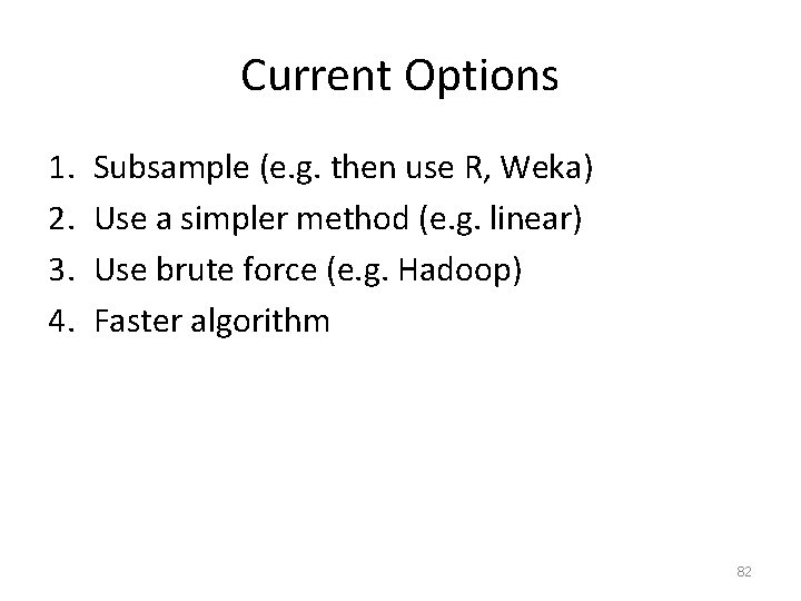 Current Options 1. 2. 3. 4. Subsample (e. g. then use R, Weka) Use