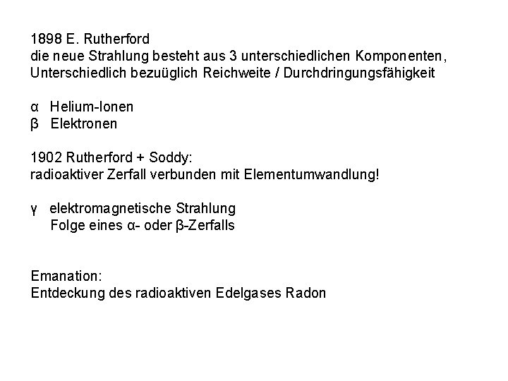 1898 E. Rutherford die neue Strahlung besteht aus 3 unterschiedlichen Komponenten, Unterschiedlich bezuüglich Reichweite