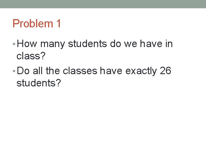 Problem 1 • How many students do we have in class? • Do all