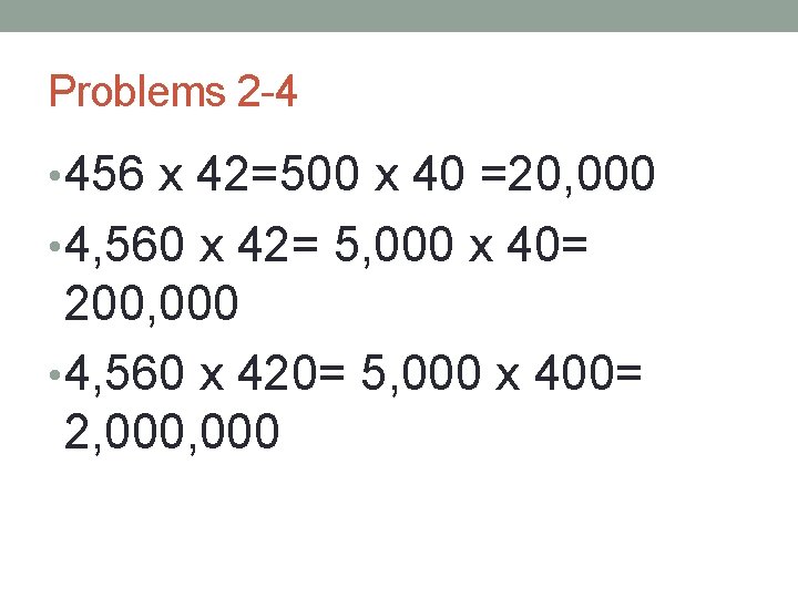Problems 2 -4 • 456 x 42=500 x 40 =20, 000 • 4, 560