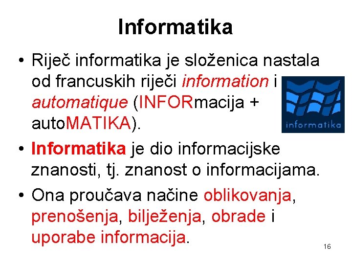 Informatika • Riječ informatika je složenica nastala od francuskih riječi information i automatique (INFORmacija