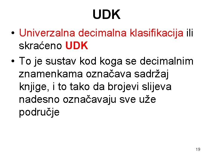 UDK • Univerzalna decimalna klasifikacija ili skraćeno UDK • To je sustav kod koga