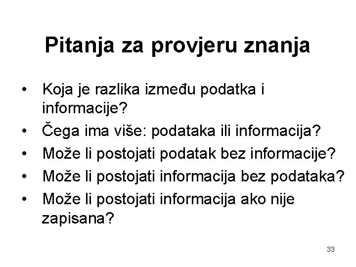Pitanja za provjeru znanja • Koja je razlika između podatka i informacije? • Čega