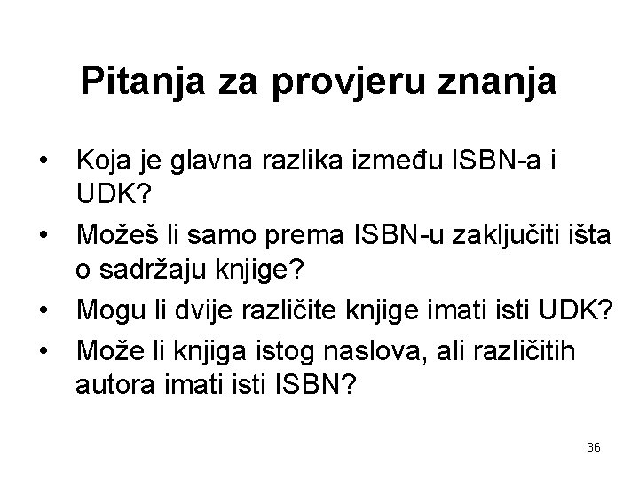 Pitanja za provjeru znanja • Koja je glavna razlika između ISBN-a i UDK? •