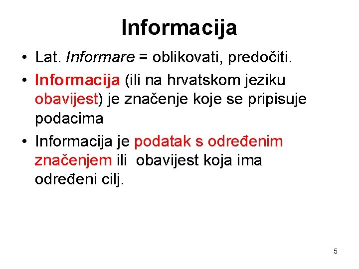 Informacija • Lat. Informare = oblikovati, predočiti. • Informacija (ili na hrvatskom jeziku obavijest)