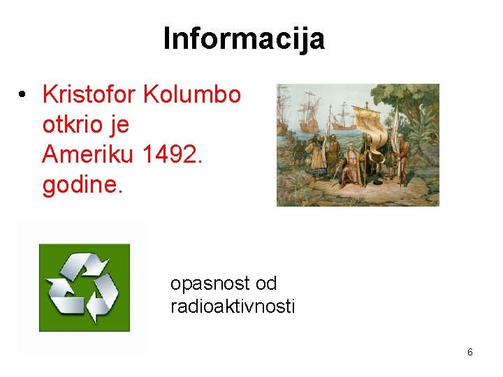 Informacija • Kristofor Kolumbo otkrio je Ameriku 1492. godine. opasnost od radioaktivnosti 6 