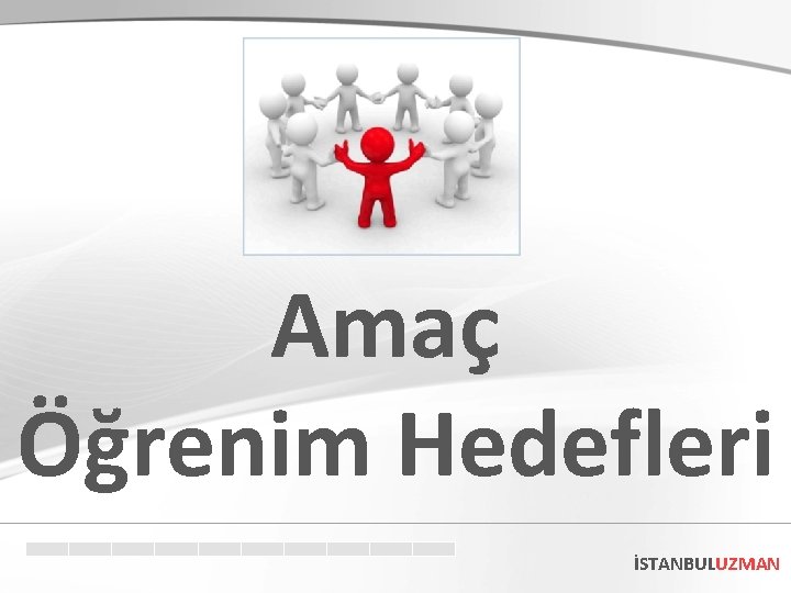 Amaç Öğrenim Hedefleri İSTANBULUZMAN 