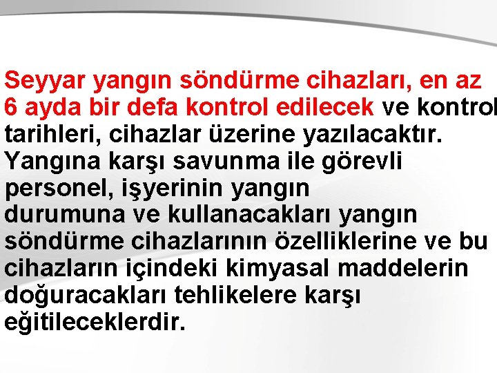 Seyyar yangın söndürme cihazları, en az 6 ayda bir defa kontrol edilecek ve kontrol