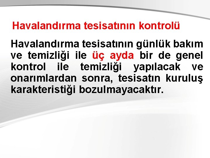 Havalandırma tesisatının kontrolü Havalandırma tesisatının günlük bakım ve temizliği ile üç ayda bir de