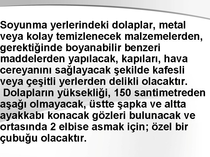 Soyunma yerlerindeki dolaplar, metal veya kolay temizlenecek malzemelerden, gerektiğinde boyanabilir benzeri maddelerden yapılacak, kapıları,