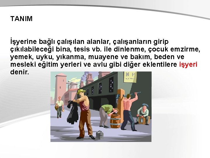 TANIM İşyerine bağlı çalışılan alanlar, çalışanların girip çıkılabileceği bina, tesis vb. ile dinlenme, çocuk