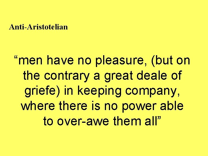 Anti-Aristotelian “men have no pleasure, (but on the contrary a great deale of griefe)