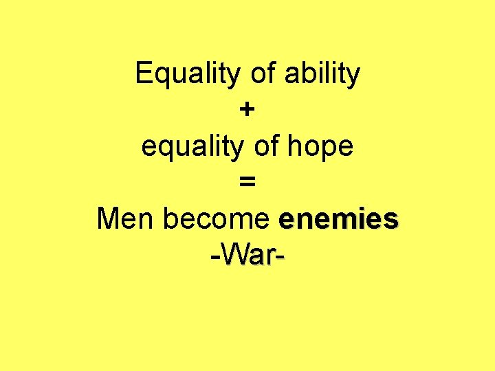 Equality of ability + equality of hope = Men become enemies -War- 