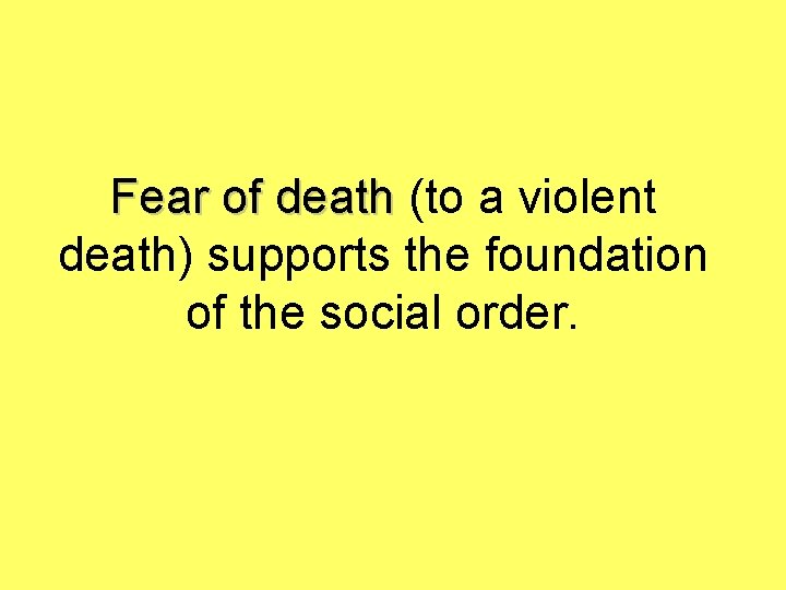 Fear of death (to a violent Fear of death) supports the foundation of the