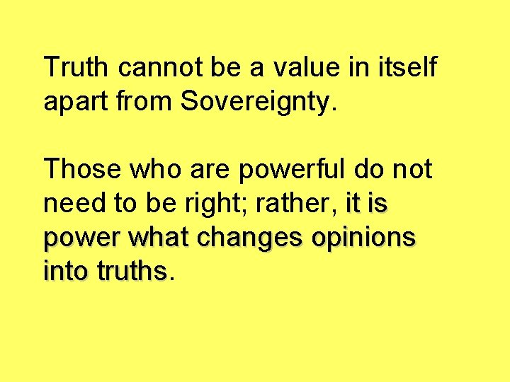 Truth cannot be a value in itself apart from Sovereignty. Those who are powerful