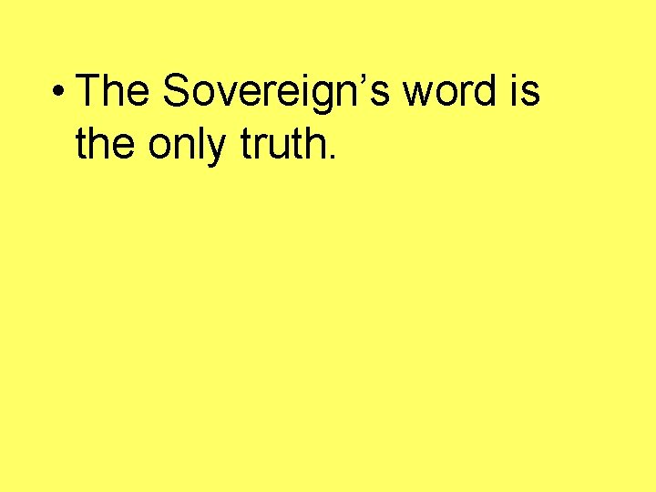  • The Sovereign’s word is the only truth. 
