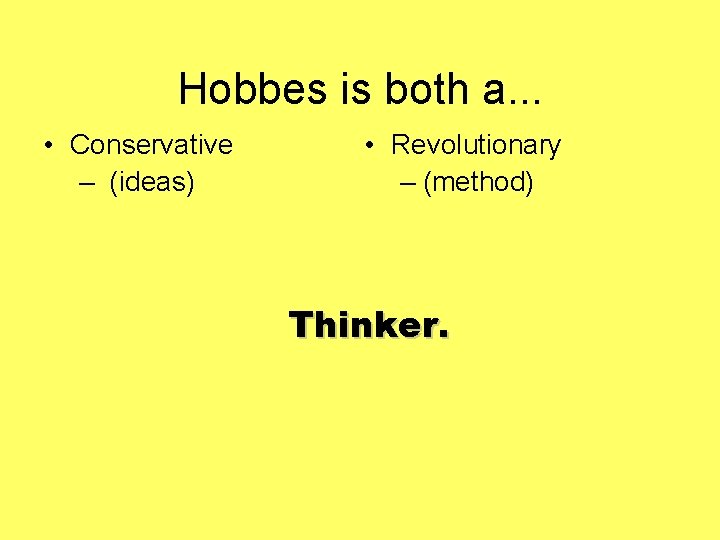 Hobbes is both a. . . • Conservative – (ideas) • Revolutionary – (method)