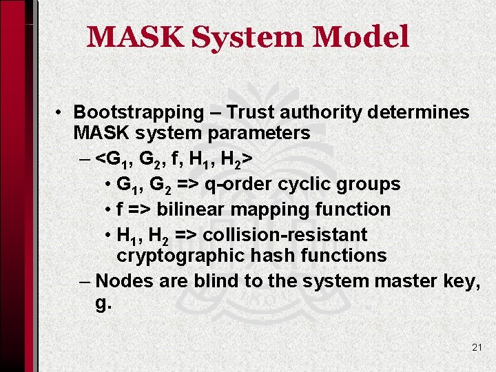 MASK System Model • Bootstrapping – Trust authority determines MASK system parameters – <G